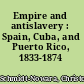 Empire and antislavery : Spain, Cuba, and Puerto Rico, 1833-1874 /