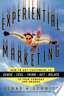 Experiential marketing : how to get customers to sense, feel, think, act, and relate to your company and brands /