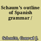 Schaum's outline of Spanish grammar /