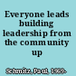 Everyone leads building leadership from the community up /