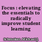 Focus : elevating the essentials to radically improve student learning /