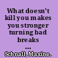 What doesn't kill you makes you stronger turning bad breaks into blessings /