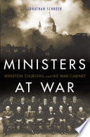 Ministers at war : Winston Churchill and his war cabinet /