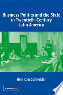 Business politics and the State in twentieth-century Latin America