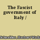 The Fascist government of Italy /