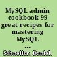 MySQL admin cookbook 99 great recipes for mastering MySQL configuration and administration /