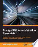 PostgreSQL administration essentials : discover efficient ways to administer, monitor, replicate, and handle your PostgreSQL databases /