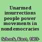 Unarmed insurrections people power movements in nondemocracies /