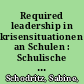 Required leadership in krisensituationen an Schulen : Schulische möglichkeiten zum umgang mit krisen : prävention- intervention - nachsorge /