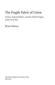 The fragile fabric of Union : cotton, federal politics, and the global origins of the Civil War /