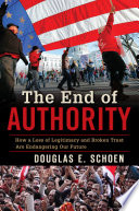 The end of authority : how a loss of legitimacy and broken trust are endangering our future /
