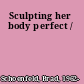 Sculpting her body perfect /