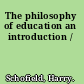 The philosophy of education an introduction /