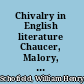 Chivalry in English literature Chaucer, Malory, Spenser and Shakespeare,