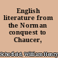 English literature from the Norman conquest to Chaucer,