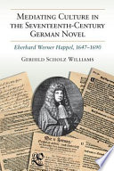 Mediating culture in the seventeenth-century German novel : Eberhard Werner Happel, 1647-1690 /