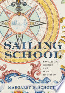 Sailing School Navigating Science and Skill, 1550-1800 /