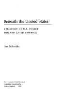 Beneath the United States : a history of U.S. policy toward Latin America /