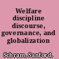 Welfare discipline discourse, governance, and globalization /