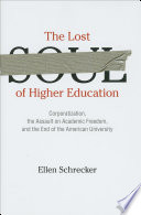 The lost soul of higher education corporatization, the assault on academic freedom, and the end of the American university /