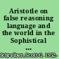 Aristotle on false reasoning language and the world in the Sophistical refutations /