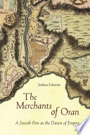 The merchants of Oran : a Jewish port at the dawn of empire /