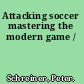 Attacking soccer mastering the modern game /