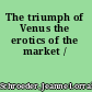 The triumph of Venus the erotics of the market /