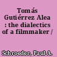 Tomás Gutiérrez Alea : the dialectics of a filmmaker /