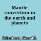 Mantle convection in the earth and planets
