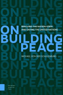 On building peace : rescuing the nation-state and saving the United Nations /