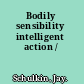 Bodily sensibility intelligent action /