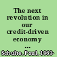 The next revolution in our credit-driven economy : the advent of financial technology /