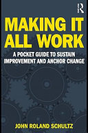 Making it all work : a pocket guide to sustain improvement and anchor change /