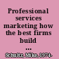 Professional services marketing how the best firms build premier brands, thriving lead generation engines, and cultures of business development success /