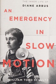 An emergency in slow motion : the inner life of Diane Arbus /