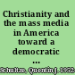 Christianity and the mass media in America toward a democratic accommodation /