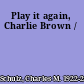 Play it again, Charlie Brown /