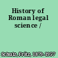 History of Roman legal science /