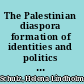The Palestinian diaspora formation of identities and politics of homeland /