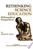 Rethinking science education : philosophical perspectives /