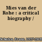 Mies van der Rohe : a critical biography /