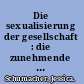 Die sexualisierung der gesellschaft : die zunehmende präsenz von sexualität in den medien und anforderungen an die Pädagogik /