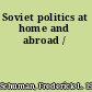 Soviet politics at home and abroad /
