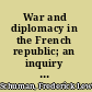 War and diplomacy in the French republic; an inquiry into political motivations and the control of foreign policy,