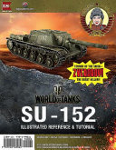 World of tanks : the SU-152 : illustrated reference & tutorial /