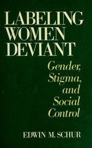 Labeling women deviant : gender, stigma, and social control /