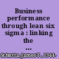 Business performance through lean six sigma : linking the knowledge worker, the twelve pillars, and Baldrige /