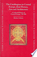 The Carolingians in Central Europe, their history, arts, and architecture a cultural history of Central Europe, 750-900 /