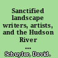 Sanctified landscape writers, artists, and the Hudson River Valley, 1820-1909 /